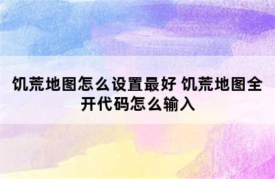 饥荒地图怎么设置最好 饥荒地图全开代码怎么输入